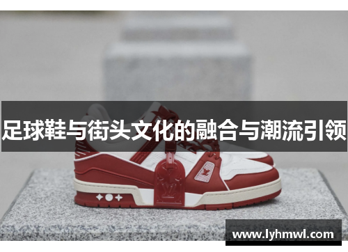 足球鞋与街头文化的融合与潮流引领